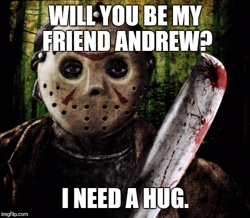 WILL YOU BE MY FRIEND ANDREW? I NEED A HUG. | made w/ Imgflip meme maker