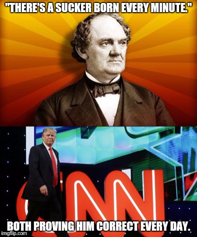 It takes two to tango... | "THERE'S A SUCKER BORN EVERY MINUTE."; BOTH PROVING HIM CORRECT EVERY DAY. | image tagged in political meme,donald trump,cnn | made w/ Imgflip meme maker