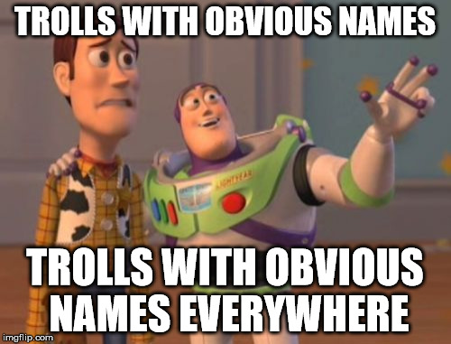 X, X Everywhere Meme | TROLLS WITH OBVIOUS NAMES TROLLS WITH OBVIOUS NAMES EVERYWHERE | image tagged in memes,x x everywhere | made w/ Imgflip meme maker