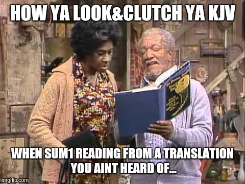 HOW YA LOOK&CLUTCH YA KJV; WHEN SUM1 READING FROM A TRANSLATION YOU AINT HEARD OF... | image tagged in look-a-here,facebook,instagram | made w/ Imgflip meme maker