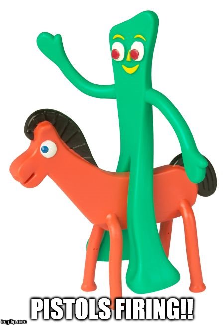 Gumby |  PISTOLS FIRING!! | image tagged in gumby | made w/ Imgflip meme maker
