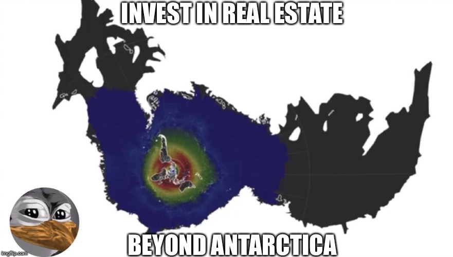 INVEST IN REAL ESTATE; BEYOND ANTARCTICA | image tagged in beyondantarctica fepe flatearth | made w/ Imgflip meme maker
