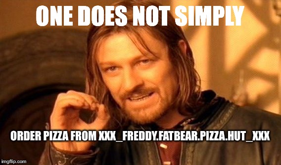 One Does Not Simply | ONE DOES NOT SIMPLY; ORDER PIZZA FROM
XXX_FREDDY.FATBEAR.PIZZA.HUT_XXX | image tagged in memes,one does not simply | made w/ Imgflip meme maker