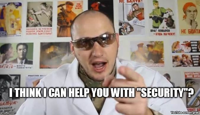 Crazy Russian Hacker | I THINK I CAN HELP YOU WITH "SECURITY"? | image tagged in crazy russian hacker | made w/ Imgflip meme maker