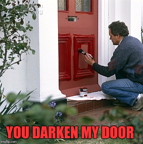 YOU DARKEN MY DOOR | made w/ Imgflip meme maker