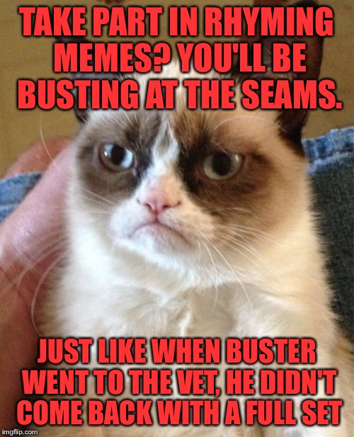 The last one who didn't think this meme was hip, has a little operation go snip snip | TAKE PART IN RHYMING MEMES? YOU'LL BE BUSTING AT THE SEAMS. JUST LIKE WHEN BUSTER WENT TO THE VET, HE DIDN'T COME BACK WITH A FULL SET | image tagged in memes,grumpy cat,rhyming memes,snip snip,cone of shame | made w/ Imgflip meme maker