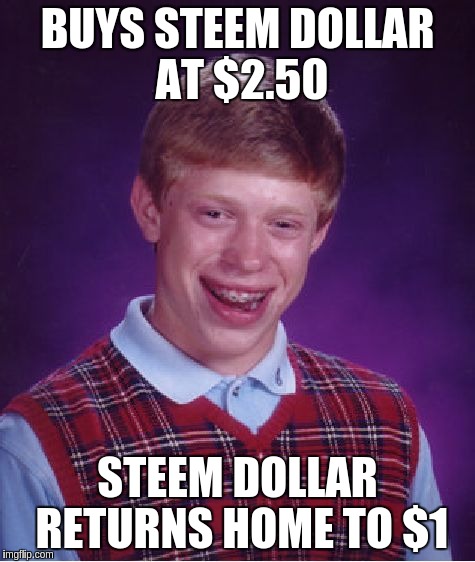 Bad Luck Brian Meme | BUYS STEEM DOLLAR AT $2.50; STEEM DOLLAR RETURNS HOME TO $1 | image tagged in memes,bad luck brian | made w/ Imgflip meme maker