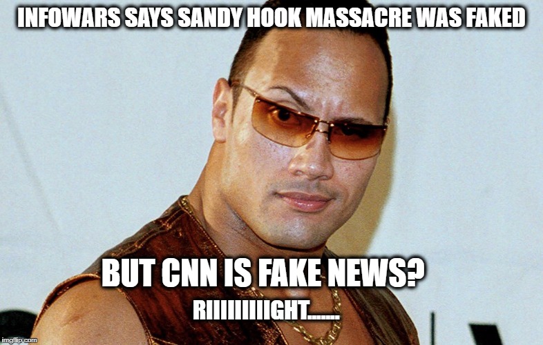 Really Rock | INFOWARS SAYS SANDY HOOK MASSACRE WAS FAKED; BUT CNN IS FAKE NEWS? RIIIIIIIIIGHT....... | image tagged in really rock | made w/ Imgflip meme maker