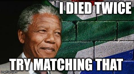 Mandela Effect | I DIED TWICE; TRY MATCHING THAT | image tagged in mandela,mandela effect | made w/ Imgflip meme maker
