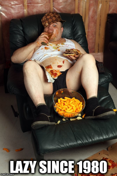 fat man on lazyboy | LAZY SINCE 1980 | image tagged in fat man on lazyboy,scumbag | made w/ Imgflip meme maker