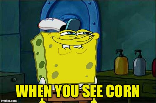 Don't You Squidward Meme | WHEN YOU SEE CORN | image tagged in memes,dont you squidward | made w/ Imgflip meme maker