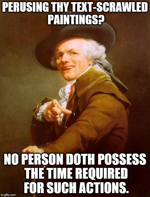 Y'all got any more of them text-scrawled paintings? | PERUSING THY TEXT-SCRAWLED PAINTINGS? NO PERSON DOTH POSSESS THE TIME REQUIRED FOR SUCH ACTIONS. | image tagged in memes,joseph ducreux,aint nobody got time for that | made w/ Imgflip meme maker