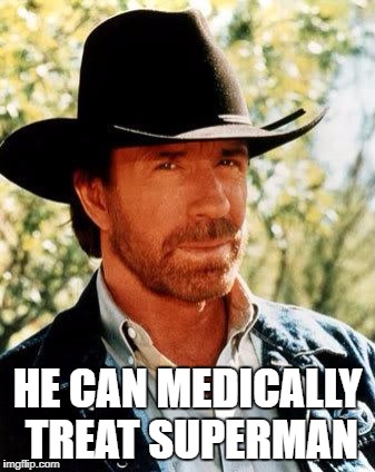 Chuck Norris Meme | HE CAN MEDICALLY TREAT SUPERMAN | image tagged in memes,chuck norris | made w/ Imgflip meme maker