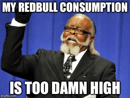 My RedBull Consumption is Too Damn High | MY REDBULL CONSUMPTION; IS TOO DAMN HIGH | image tagged in memes,too damn high,funny,funny memes,redbull | made w/ Imgflip meme maker