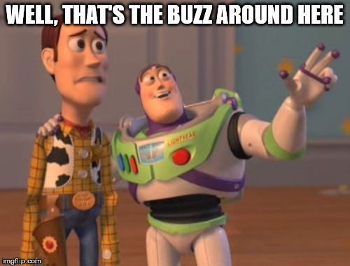 X, X Everywhere Meme | WELL, THAT'S THE BUZZ AROUND HERE | image tagged in memes,x x everywhere | made w/ Imgflip meme maker