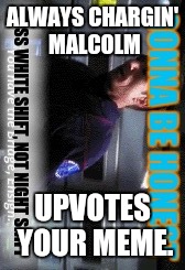 ALWAYS CHARGIN' MALCOLM UPVOTES YOUR MEME. | made w/ Imgflip meme maker