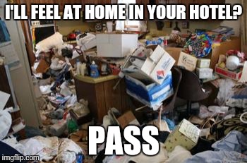 Messy  | I'LL FEEL AT HOME IN YOUR HOTEL? PASS | image tagged in messy | made w/ Imgflip meme maker