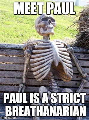 Waiting Skeleton Meme | MEET PAUL; PAUL IS A STRICT BREATHANARIAN | image tagged in memes,waiting skeleton | made w/ Imgflip meme maker
