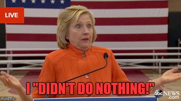What, me worry? | I "DIDN'T DO NOTHING!" | image tagged in hillary clinton fail,memes,funny,funny memes,dank memes | made w/ Imgflip meme maker