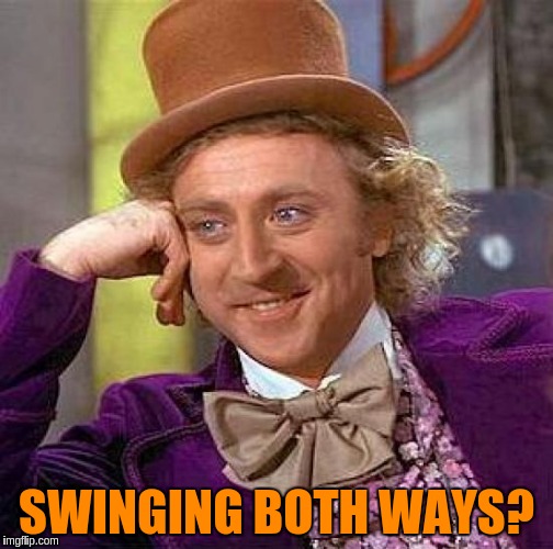 Creepy Condescending Wonka Meme | SWINGING BOTH WAYS? | image tagged in memes,creepy condescending wonka | made w/ Imgflip meme maker