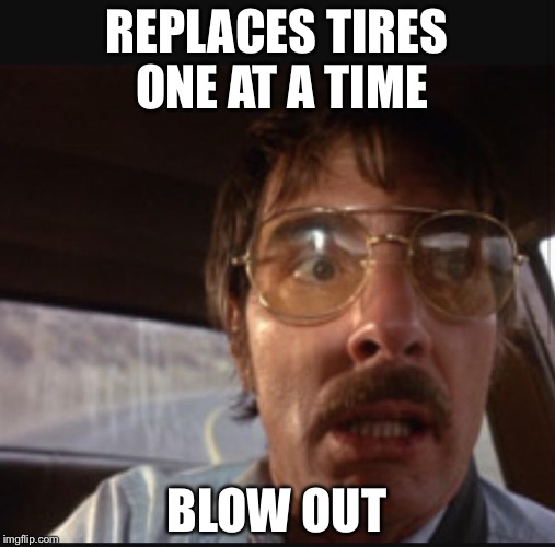Dennis weaver | REPLACES TIRES ONE AT A TIME; BLOW OUT | image tagged in dennis weaver | made w/ Imgflip meme maker