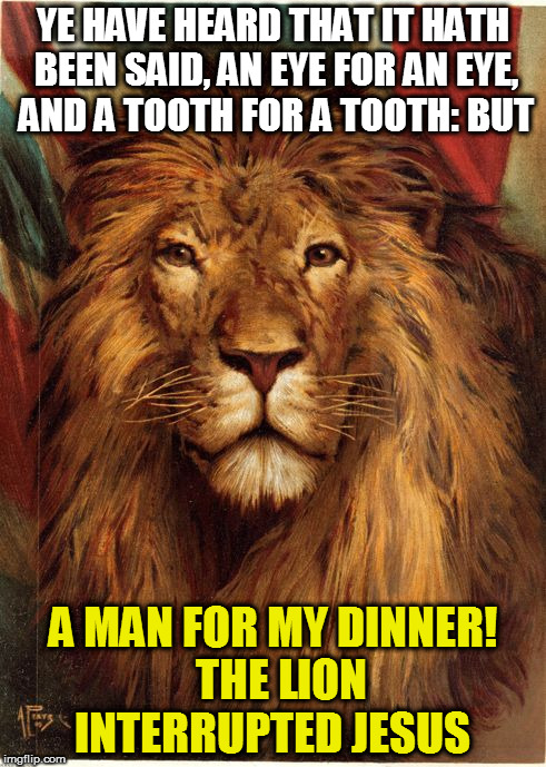 Kedar Joshi | YE HAVE HEARD THAT IT HATH BEEN SAID, AN EYE FOR AN EYE, AND A TOOTH FOR A TOOTH: BUT; A MAN FOR MY DINNER!  THE LION INTERRUPTED JESUS | image tagged in kedar joshi,british lion,imperialism,christianity | made w/ Imgflip meme maker
