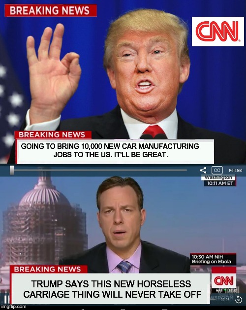 CNN Spins Trump News  | GOING TO BRING 10,000 NEW CAR MANUFACTURING JOBS TO THE US. IT'LL BE GREAT. TRUMP SAYS THIS NEW HORSELESS CARRIAGE THING WILL NEVER TAKE OFF | image tagged in cnn spins trump news,trump,fake news,cnn fake news | made w/ Imgflip meme maker