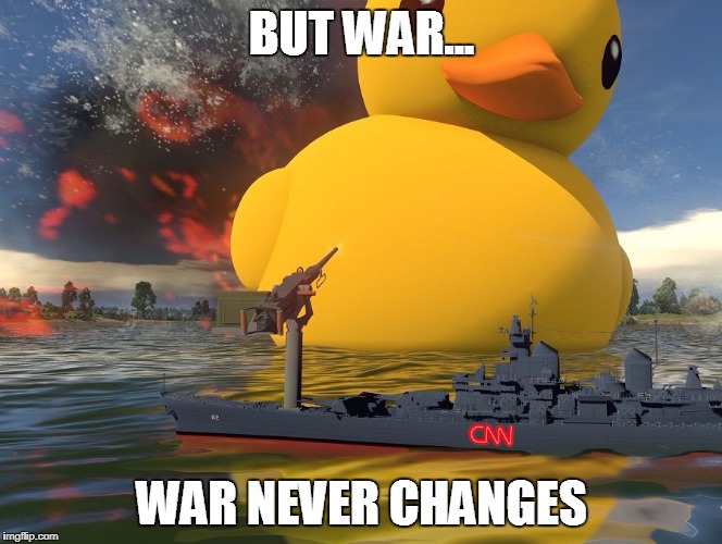 War Never Changes | BUT WAR... WAR NEVER CHANGES | image tagged in memes,rubber ducky,cnnblackmail,cnn,fnn,fake news | made w/ Imgflip meme maker