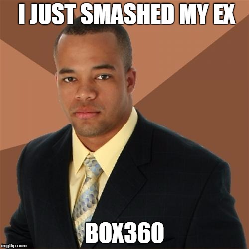 Successful Black Man Meme | I JUST SMASHED MY EX; BOX360 | image tagged in memes,successful black man | made w/ Imgflip meme maker