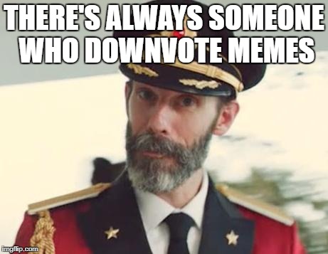 that's truth is sad | THERE'S ALWAYS SOMEONE WHO DOWNVOTE MEMES | image tagged in captain obvious | made w/ Imgflip meme maker