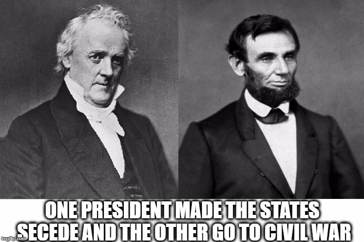 James Buchanan and Abraham Lincoln | ONE PRESIDENT MADE THE STATES SECEDE AND THE OTHER GO TO CIVIL WAR | image tagged in civil war | made w/ Imgflip meme maker