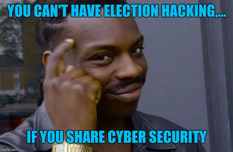 YOU CAN'T HAVE ELECTION HACKING,... IF YOU SHARE CYBER SECURITY | made w/ Imgflip meme maker