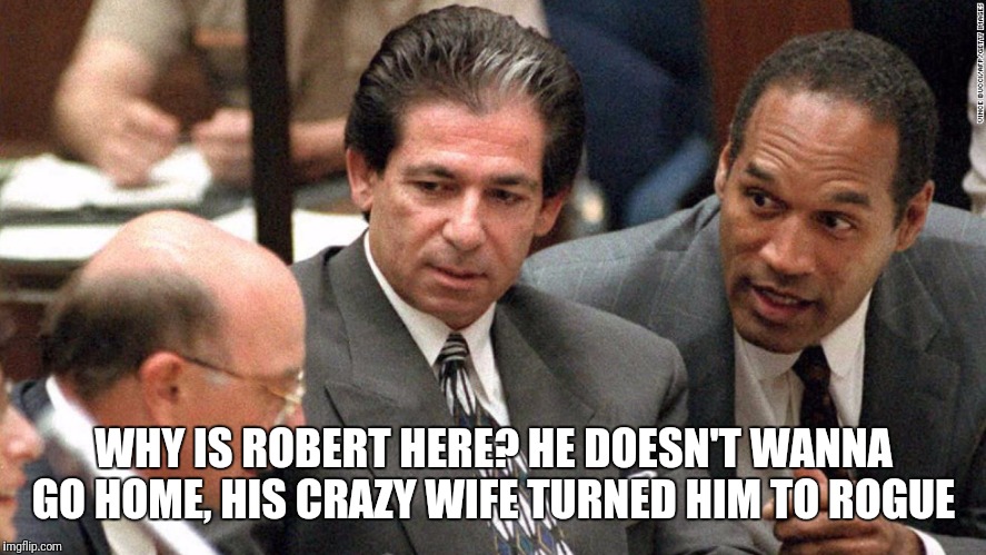 Rob to Rouge  | WHY IS ROBERT HERE? HE DOESN'T WANNA GO HOME, HIS CRAZY WIFE TURNED HIM TO ROGUE | image tagged in memes,oj,marvel,comedy | made w/ Imgflip meme maker