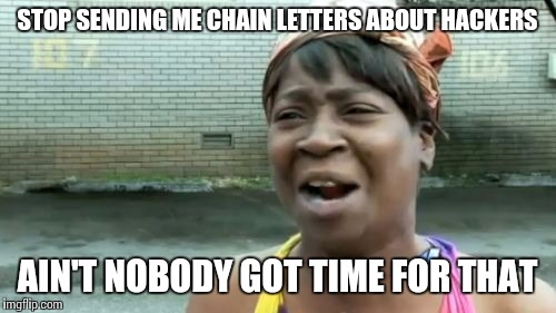 No time for that | STOP SENDING ME CHAIN LETTERS ABOUT HACKERS; AIN'T NOBODY GOT TIME FOR THAT | image tagged in memes,aint nobody got time for that,hackers,jaden smith | made w/ Imgflip meme maker
