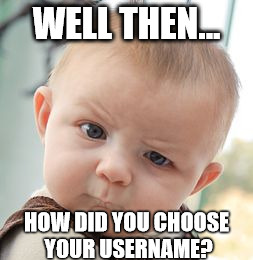 My story is a long and interesting one. but what is yours? | WELL THEN... HOW DID YOU CHOOSE YOUR USERNAME? | image tagged in memes,skeptical baby,usernames | made w/ Imgflip meme maker