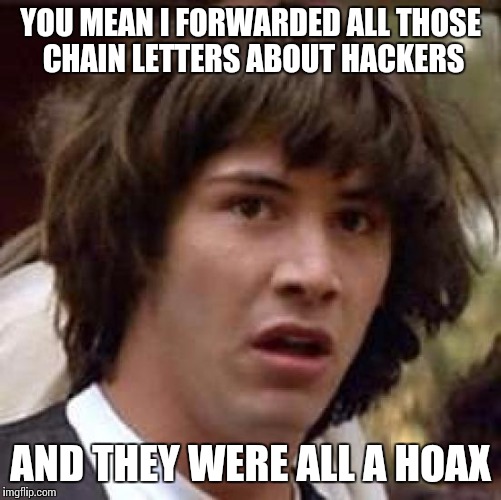 Hoax | YOU MEAN I FORWARDED ALL THOSE CHAIN LETTERS ABOUT HACKERS; AND THEY WERE ALL A HOAX | image tagged in memes,conspiracy keanu,jaden smith,chain letters,hoax | made w/ Imgflip meme maker