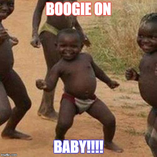 Third World Success Kid Meme | BOOGIE ON; BABY!!!! | image tagged in memes,third world success kid | made w/ Imgflip meme maker