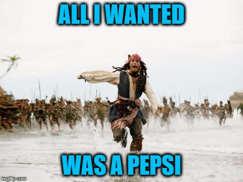 Jack Sparrow Being Chased | ALL I WANTED; WAS A PEPSI | image tagged in memes,jack sparrow being chased | made w/ Imgflip meme maker