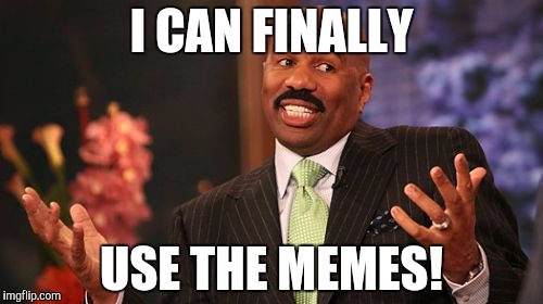 I CAN FINALLY USE THE MEMES! | image tagged in memes,steve harvey | made w/ Imgflip meme maker