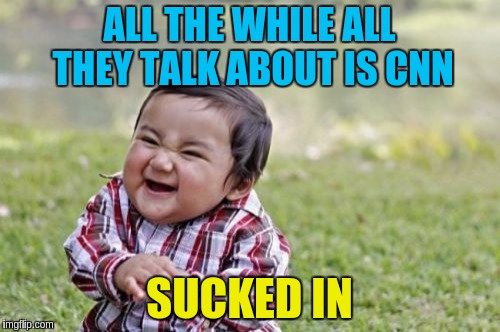 Evil Toddler Meme | ALL THE WHILE ALL THEY TALK ABOUT IS CNN SUCKED IN | image tagged in memes,evil toddler | made w/ Imgflip meme maker