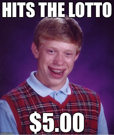 Bad Luck Brian | HITS THE LOTTO; $5.00 | image tagged in memes,bad luck brian | made w/ Imgflip meme maker