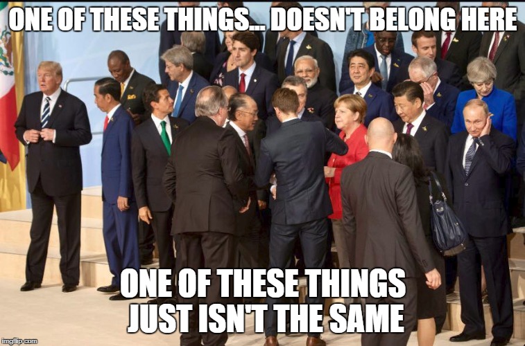 ONE OF THESE THINGS... DOESN'T BELONG HERE; ONE OF THESE THINGS JUST ISN'T THE SAME | image tagged in trump,g20,idiocracy,ostracized | made w/ Imgflip meme maker