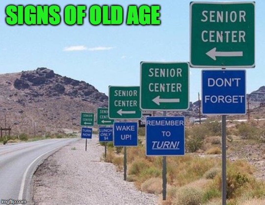 Warning “Signs" | SIGNS OF OLD AGE | image tagged in funny signs,senior center | made w/ Imgflip meme maker