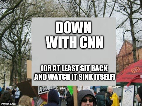 DOWN WITH CNN; (OR AT LEAST SIT BACK AND WATCH IT SINK ITSELF) | made w/ Imgflip meme maker