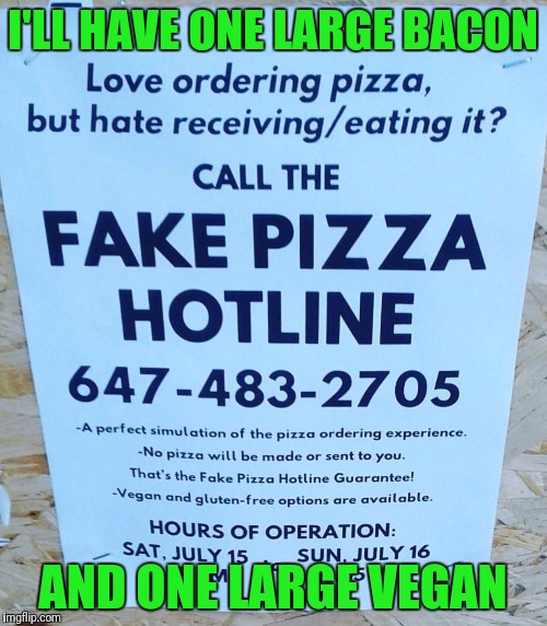 Seems legit | I'LL HAVE ONE LARGE BACON; AND ONE LARGE VEGAN | image tagged in memes,fake pizza hotline,bacon,vegan,seems legit | made w/ Imgflip meme maker