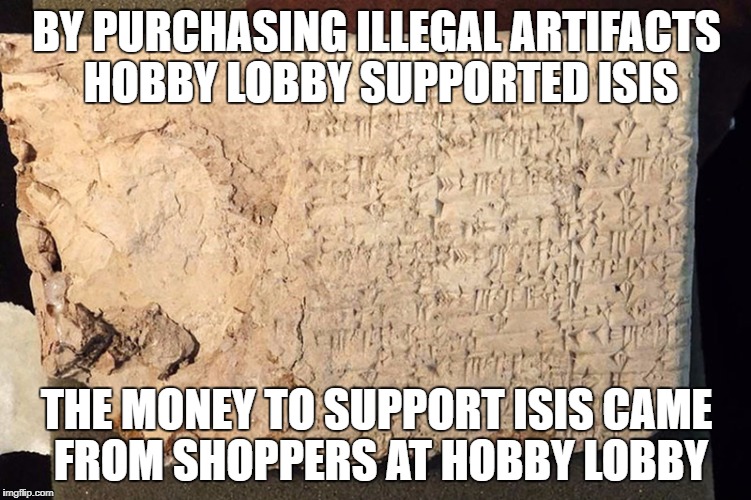 Hobby Lobby ISIS Boycott | BY PURCHASING ILLEGAL ARTIFACTS HOBBY LOBBY SUPPORTED ISIS; THE MONEY TO SUPPORT ISIS CAME FROM SHOPPERS AT HOBBY LOBBY | image tagged in hobby lobby,isis,boybott | made w/ Imgflip meme maker