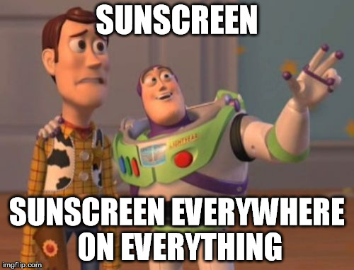 X, X Everywhere Meme | SUNSCREEN; SUNSCREEN EVERYWHERE ON EVERYTHING | image tagged in memes,x x everywhere,AdviceAnimals | made w/ Imgflip meme maker