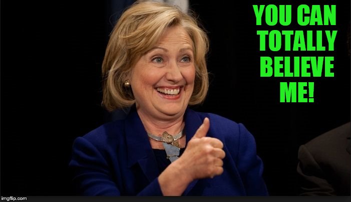 clinton | YOU CAN TOTALLY BELIEVE ME! | image tagged in clinton | made w/ Imgflip meme maker