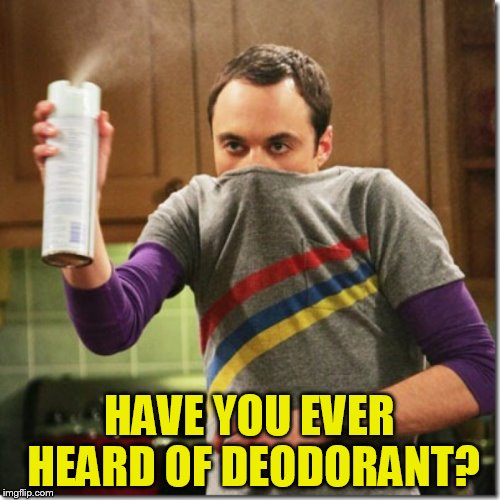 HAVE YOU EVER HEARD OF DEODORANT? | made w/ Imgflip meme maker