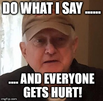 DO WHAT I SAY ...... .... AND EVERYONE GETS HURT! | made w/ Imgflip meme maker